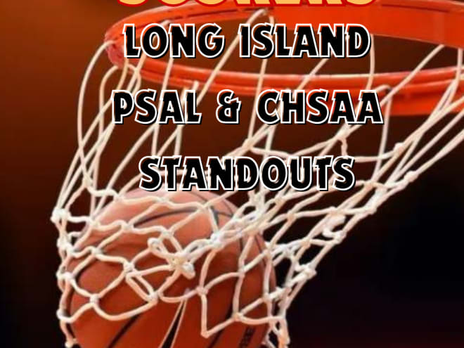 Scorers:  Long Island, PSAL and CHSAA Standouts